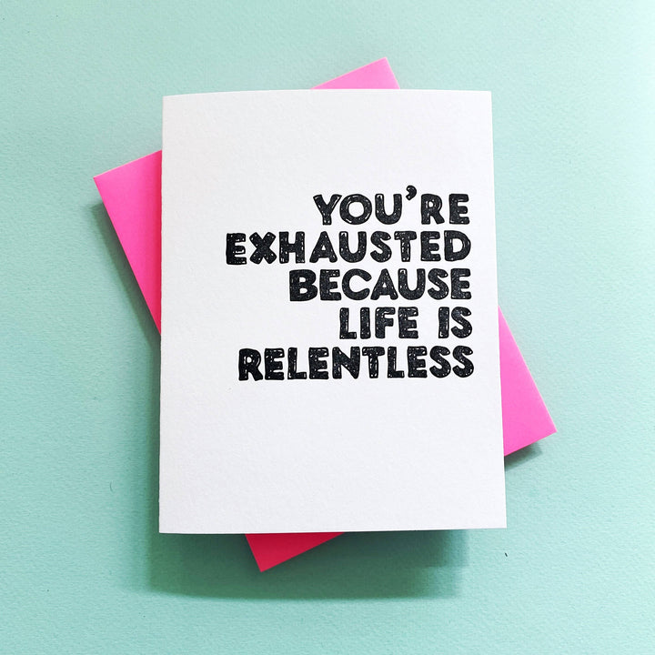 You're Exhausted Because Life Is Relentless - greeting card