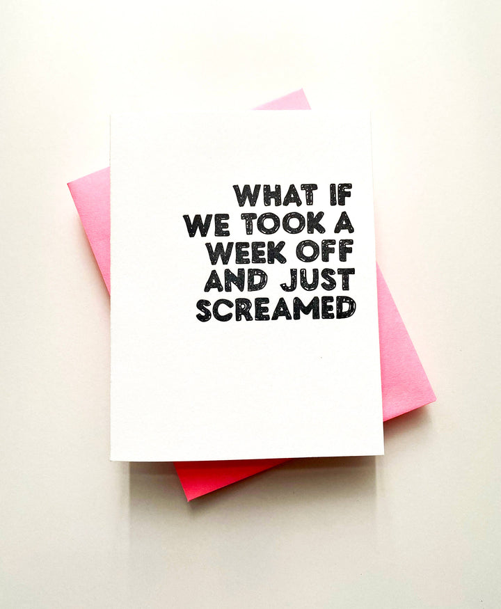 'What If We Took A Week Off And Just Screamed' Greeting Card
