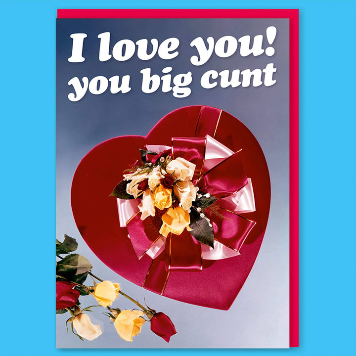 I Love You You Big C*nt