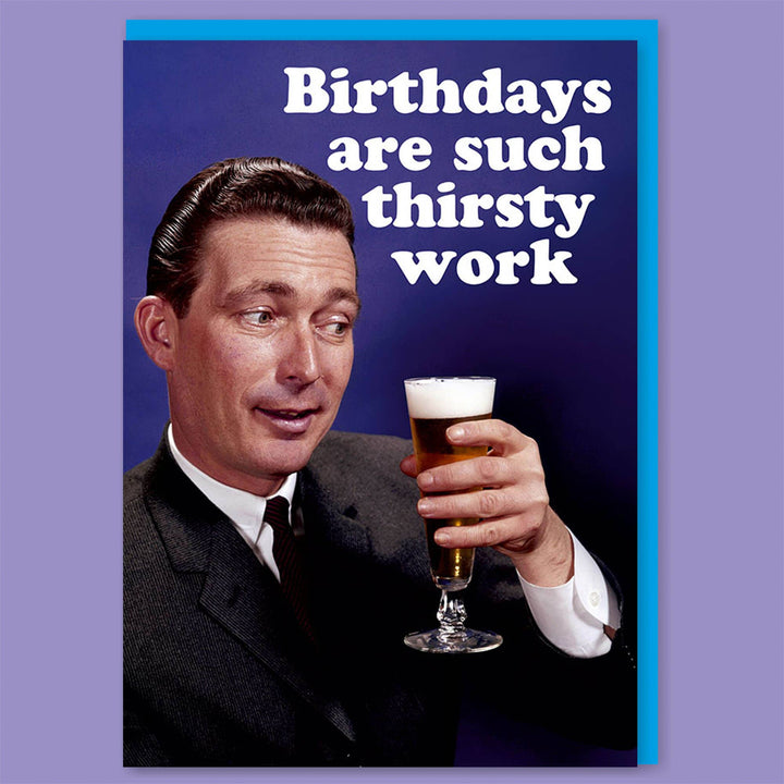 Birthdays are such thirsty work Greeting Card