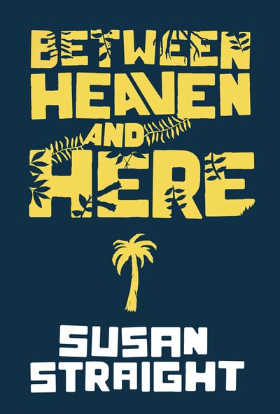 Between Heaven and Here by Susan Straight, Hardcover
